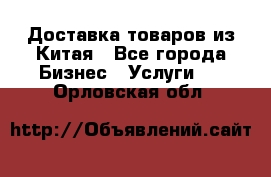 Доставка товаров из Китая - Все города Бизнес » Услуги   . Орловская обл.